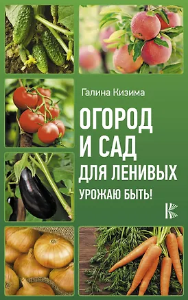 Книга Огород и сад для ленивых. Урожаю быть! (Галина Кизима)