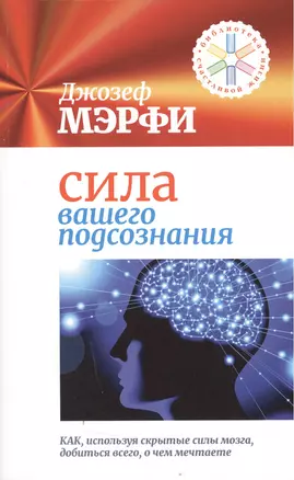 Сила вашего подсознания. Как, используя скрытые силы мозга, добиться всего, о чем мечтаете — 2506535 — 1