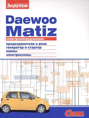 Книга Электрооборудование автомобиля Daewoo Matiz: предохранители и реле. генератор и стартер. лампы. электросхемы ()