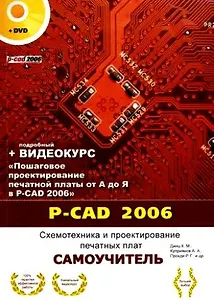 P-CAD 2006 Схемотехника и проектирование печатных плат Самоучитель (+DVD) / (мягк) (Самоучитель). Динц К. и др. (НТЦ Микротех)