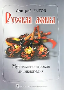 Русская ложка: музыкально-игровая энциклопедия : учебно-методическое пособие