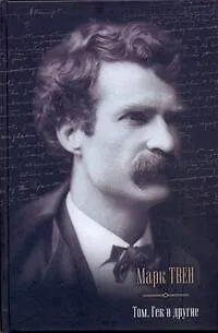 Книга Том, Гек и другие : Приключения Тома Сойера. Приключения Гекльберри Финна. Том Сойер за границей.Том Сойер - сыщик. Принц и нищий. Таинственный незнак (Марк Твен)