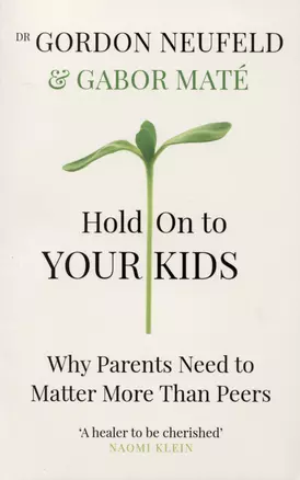 Hold on to Your Kids : Why Parents Need to Matter More Than Peers — 2891184 — 1