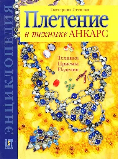 Книга Плетение в технике АНКАРС Техника Приемы Изделия Энциклопедия (Золотая библиотека увлечений). Степная Е. (Аст-Пресс Образование) () — 1