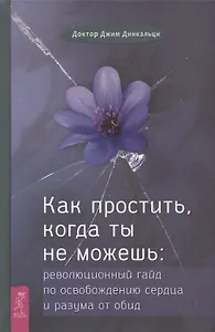 Как простить, когда ты не можешь: революционный гайд по освобождению сердца и разума от обид