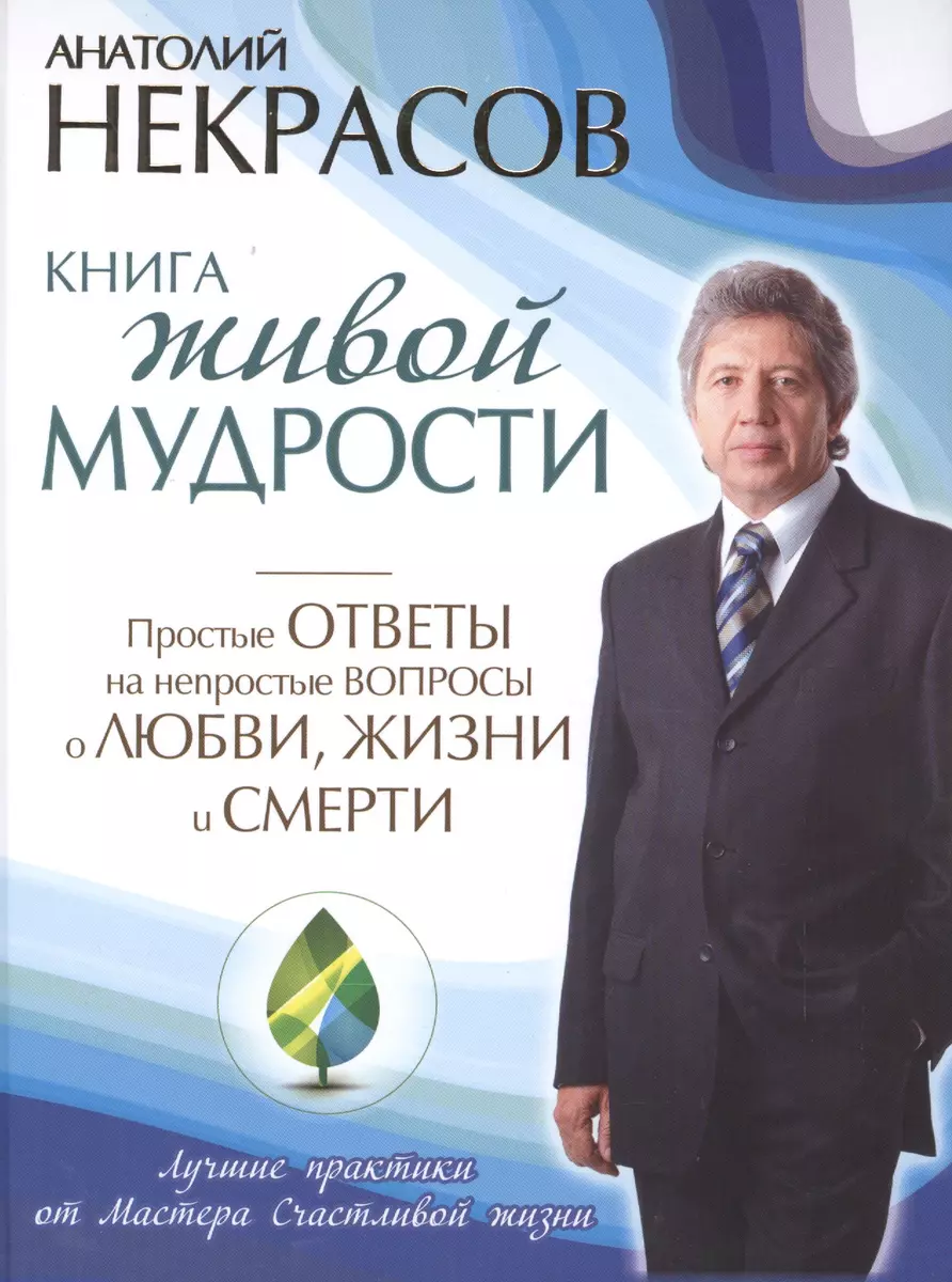 Книга живой мудрости. Простые ответы на непростые вопросы о любви, жизни и  смерти (Анатолий Некрасов) - купить книгу с доставкой в интернет-магазине  «Читай-город». ISBN: 978-5-17-092711-1