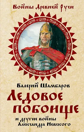 Книга Ледовое побоище и другие войны Александра Невского (Валерий Шамбаров)