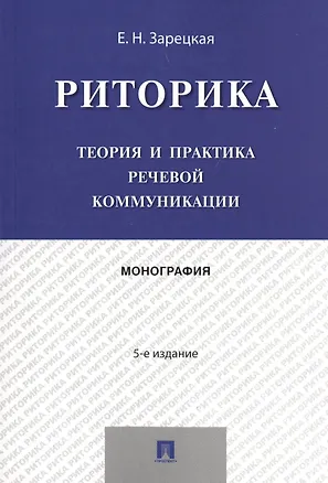 Книга Риторика.Теория и практика речевой коммуникации.Монография.-5-е изд. (Елена Зарецкая)