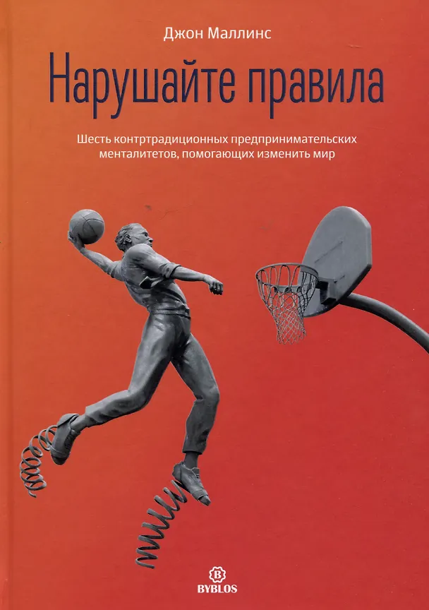 Книга Нарушайте правила! Шесть контртрадиционных предпринимательских менталитетов, помогающих изменить мир (Джон Маллинс) — 1