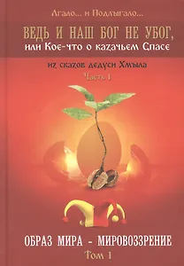 Ведь и наш Бог не убог или Кое-что о казачьем Спасе Часть 1 Образ мира-мировозрение Том 1