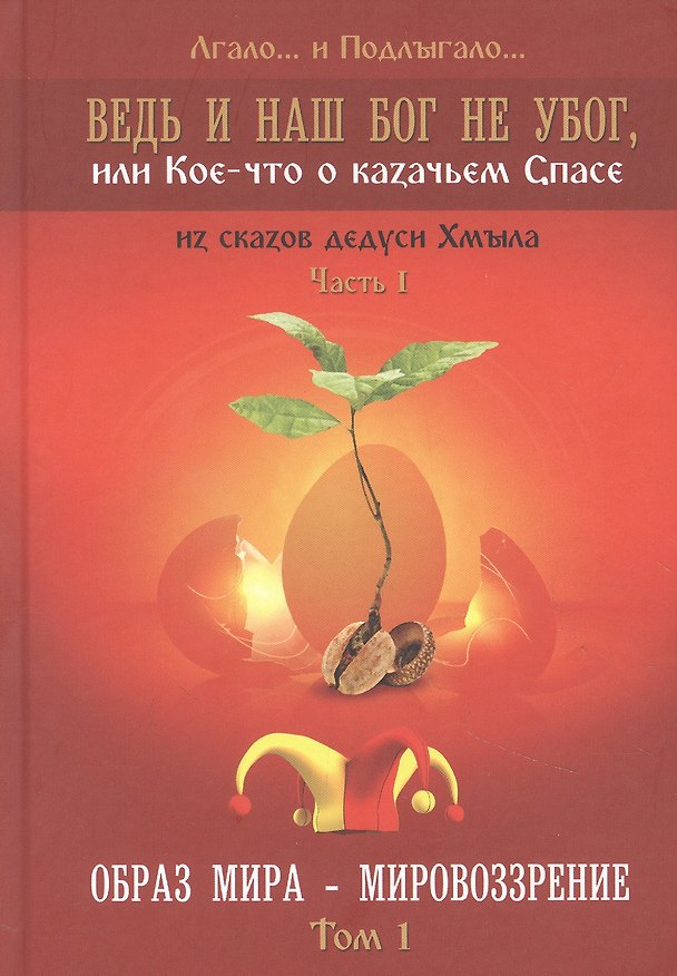 Книга Ведь и наш Бог не убог или Кое-что о казачьем Спасе Часть 1 Образ мира-мировозрение Том 1 (Лгало и Подлыгало) — 1