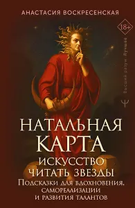 Натальная карта: искусство читать звёзды. Подсказки для вдохновения, самореализации и развития талантов