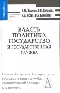 Власть Политика Государство и государственная служба Аналитический словарь-справочник (Gaudeamus). Халипов В. (Трикста) — 2083588 — 1