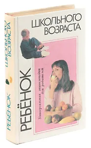 Ребенок школьного возраста. Универсальная энциклопедия для родителей