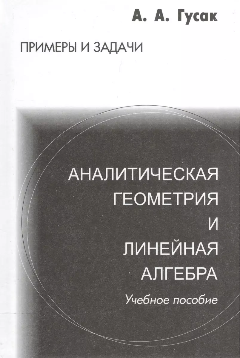 Аналитическая геометрия и линейная алгебра. Справочное пособие к решению  задач. 4-е изд. (Алексей Гусак) - купить книгу с доставкой в  интернет-магазине «Читай-город». ISBN: 985---47-0-373--8