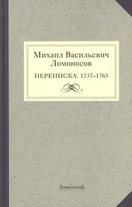 Михаил Васильевич Ломоносов. Переписка. 1737 - 1765