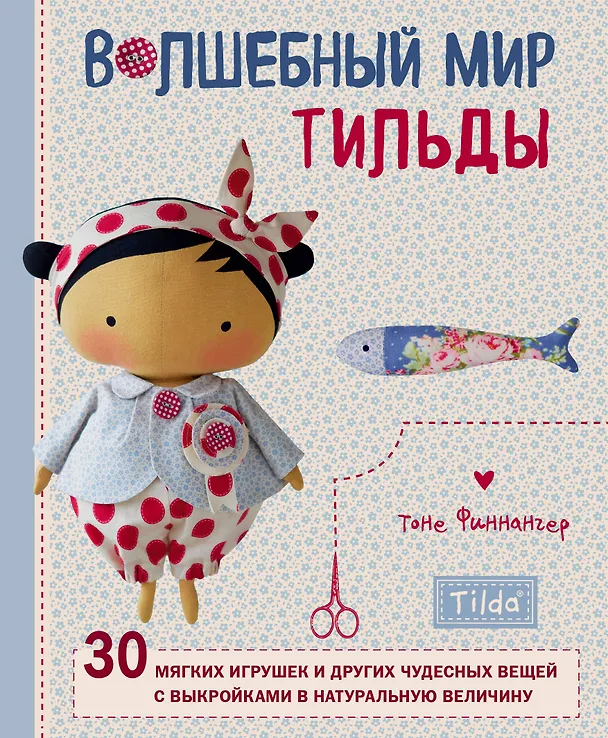 Книга Волшебный мир Тильды: 30 мягких игрушек и других чудесных вещей с выкройками в натуральную величину (Тоне Финнангер) — 1