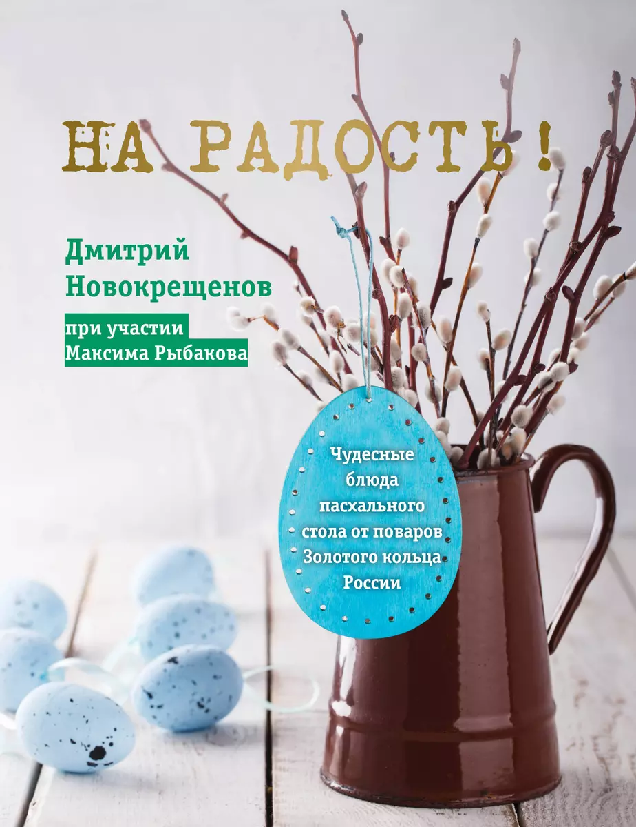 На радость! Чудесные рецепты пасхального стола от поваров Золотого кольца  России (Дмитрий Новокрещенов) - купить книгу с доставкой в  интернет-магазине «Читай-город». ISBN: 978-5-04-092130-0