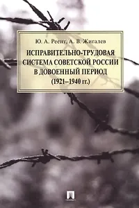 Исправительно-трудовая система Советской России в довоенный период (1921–1940 гг.).Монография.