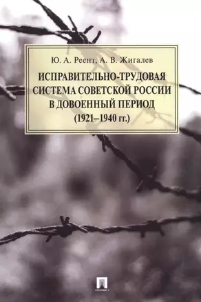 Исправительно-трудовая система Советской России в довоенный период (1921–1940 гг.).Монография. — 2618863 — 1