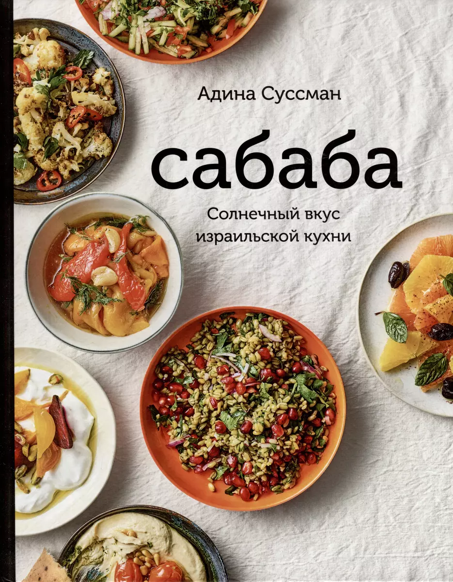 Сабаба. Солнечный вкус израильской кухни: кулинарная книга (Адина Суссман)  - купить книгу с доставкой в интернет-магазине «Читай-город». ISBN:  978-5-906999-92-4