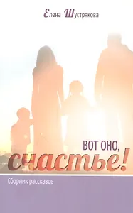 ВОТ ОНО, СЧАСТЬЕ! Сборник рассказов