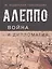 Алеппо: война и дипломатия. Геополитика сирийского кризиса в контексте трансформации системы международных отношений — 2677990 — 1
