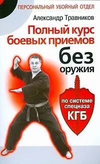 Книга Полный курс боевых приемов без оружия по системе спецназа КГБ (Александр Травников)