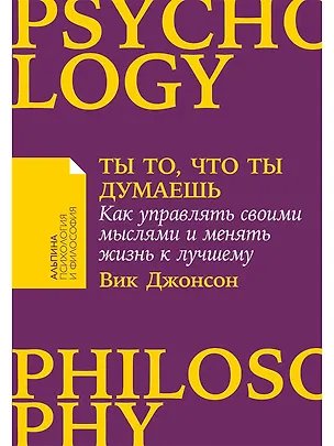 Книга Ты то, что ты думаешь: Как управлять своими мыслями и менять жизнь к лучшему (Вик Джонсон)