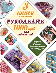 Рукоделие: 1000 идей для творчества