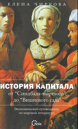 Книга История капитала от "Синдбада-морехода" до "Вишневого сада". Экономический путеводитель по мировой литературе (Елена Чиркова)