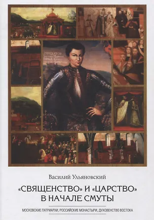 Книга "Священство" и "царство" в начале Смуты: Московские Патриархи, российские монастыри, духовенство Востока (Василий Ульяновский)