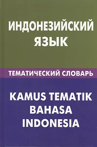 Индонезийский язык.Тематический словарь. 20000 слов и предложений
