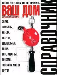 Ваш дом: Хитрости без хитростей: Как все устроено и как все починить: Справочник — 2085488 — 1