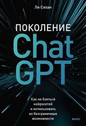 Книга Поколение ChatGPT. Как не бояться нейросетей и использовать их безграничные возможности (Сихан Ли)