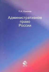 Административное право России: научно-практический курс / (мягк). Кононов П. (УчКнига)