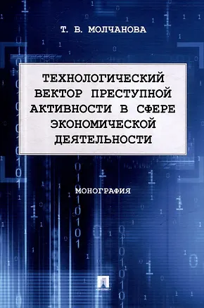 Книга Технологический вектор преступной активности в сфере экономической деятельности. Монография (Татьяна Молчанова)