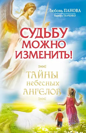Книга Судьбу можно изменить! Тайны Небесных Ангелов (Любовь Панова)