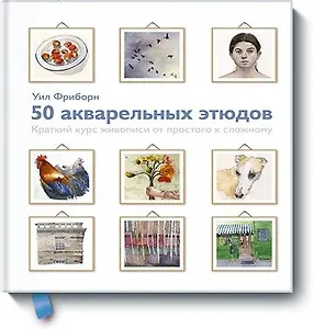 50 акварельных этюдов. Краткий курс живописи от простого к сложному