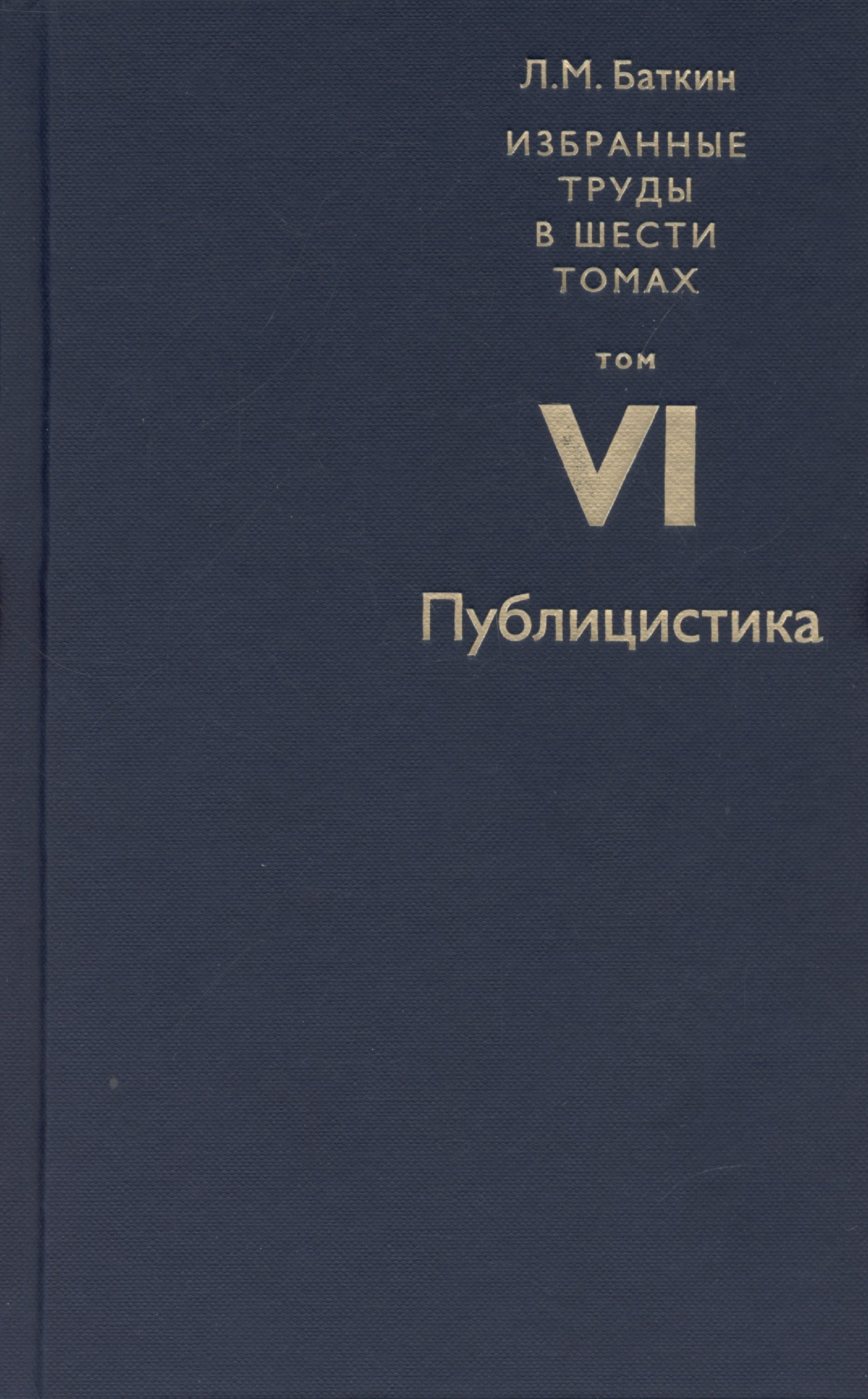 Баткин Л.М. Избранные труды в 6 томах. Том 6. Публицистика