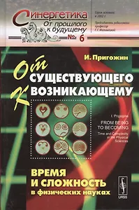 От существующего к возникающему: Время и сложность в физических науках. Пер. с англ.  № 6. Изд.4, ис