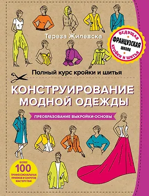 Книга Полный курс кройки и шитья. Конструирование модной одежды. Преобразование выкройки-основы (Тереза Жилевска)
