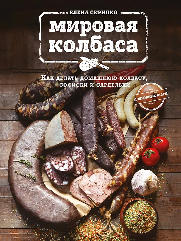 Книга Мировая колбаса. Как делать домашнюю колбасу, сосиски и сардельки (Елена Скрипко) — 1