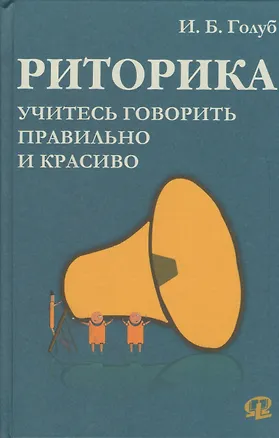 Книга Риторика. Учитесь говорить правильно и красиво (Ирина Голуб)