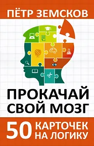 Прокачай свой мозг. 50 карточек на логику от Петра Земскова