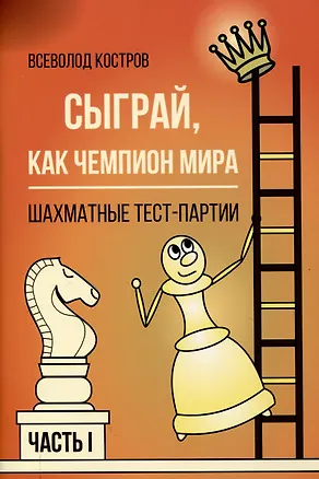 Книга Сыграй, как чемпион мира. Шахматные тест-партии. Часть 1 (Всеволод Костров)