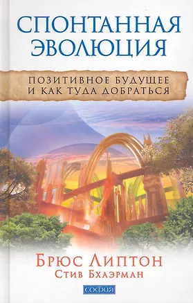 Книга Спонтанная эволюция: Позитивное будущее и как туда добраться (Брюс Липтон)