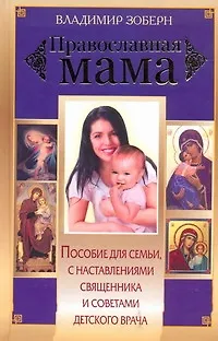 Книга Православная мама : Пособие для семьи с наставлениями священника и советами детского врача (Владимир Зоберн)
