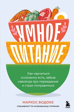 Книга Умное питание. Как научиться осознанно есть, забыв навсегда про переедание и страх поправиться (Маркос Бодоке)
