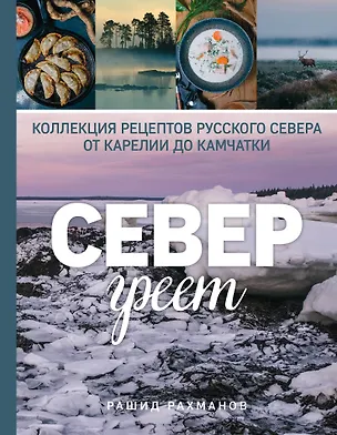 Книга Север греет. Коллекция рецептов Русского Севера от Карелии до Камчатки (Рашид Рахманов)